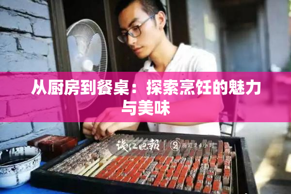 从厨房到餐桌：探索烹饪的魅力与美味