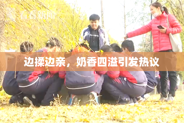 边揉边亲，奶香四溢引发热议