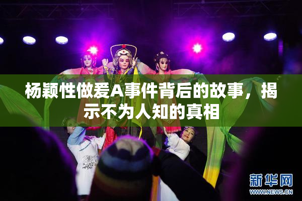 杨颖性做爰A事件背后的故事，揭示不为人知的真相