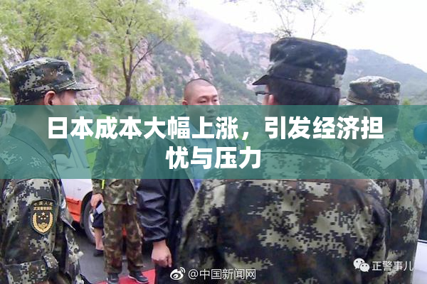 日本成本大幅上涨，引发经济担忧与压力