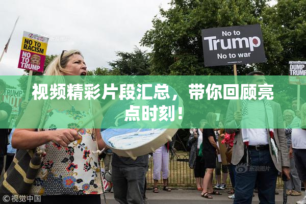 视频精彩片段汇总，带你回顾亮点时刻！