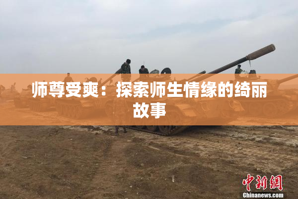 师尊受爽：探索师生情缘的绮丽故事