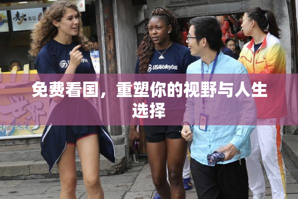 免费看国，重塑你的视野与人生选择