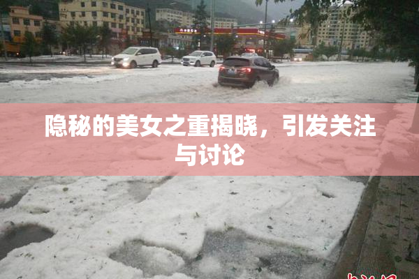 隐秘的美女之重揭晓，引发关注与讨论