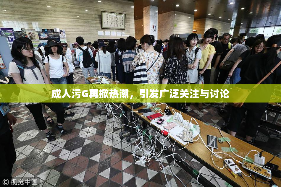 成人污G再掀热潮，引发广泛关注与讨论