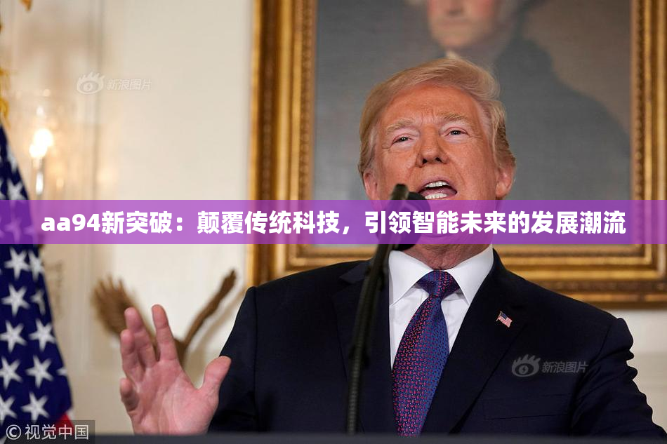 aa94新突破：颠覆传统科技，引领智能未来的发展潮流