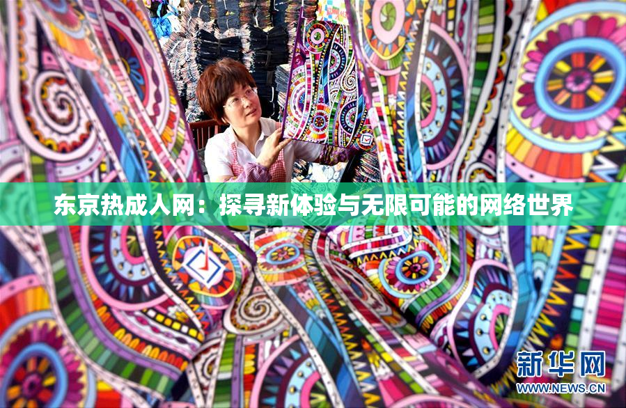 东京热成人网：探寻新体验与无限可能的网络世界