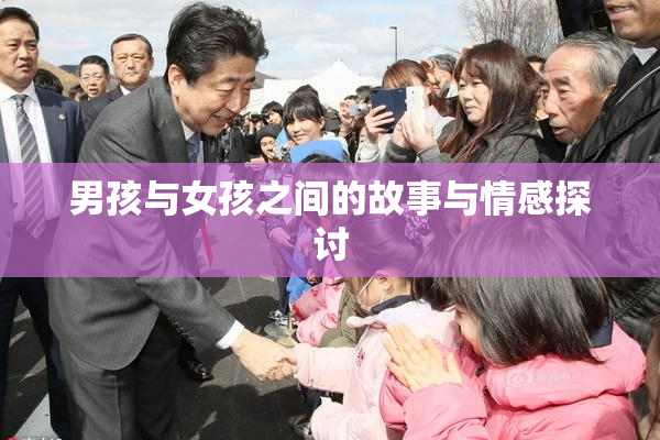 男孩与女孩之间的故事与情感探讨