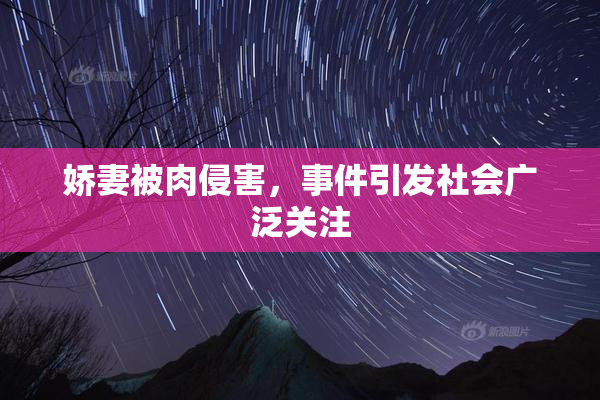 娇妻被肉侵害，事件引发社会广泛关注