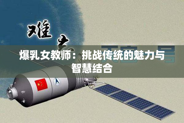 爆乳女教师：挑战传统的魅力与智慧结合