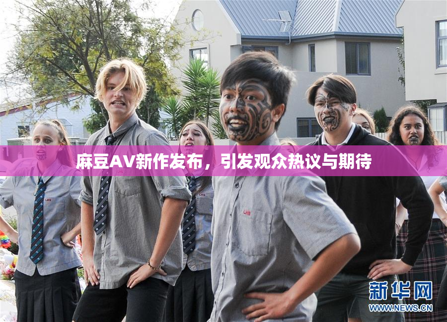麻豆AV新作发布，引发观众热议与期待