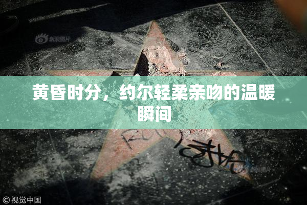 黄昏时分，约尔轻柔亲吻的温暖瞬间
