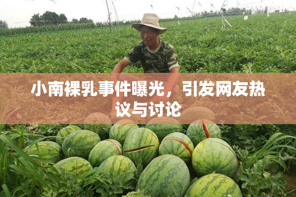 小南裸乳事件曝光，引发网友热议与讨论