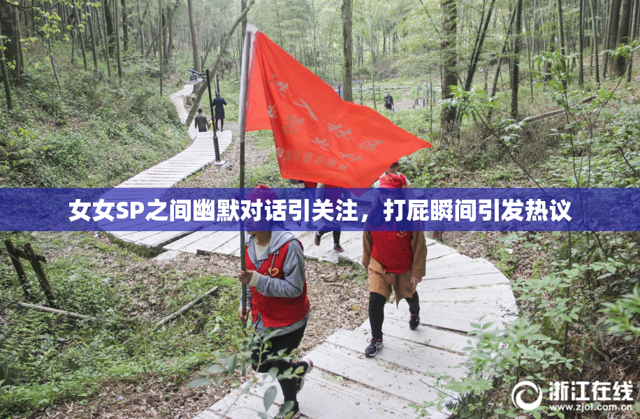 女女SP之间幽默对话引关注，打屁瞬间引发热议