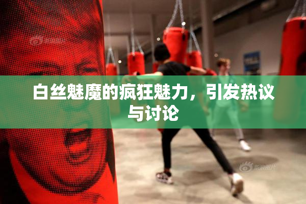 白丝魅魔的疯狂魅力，引发热议与讨论