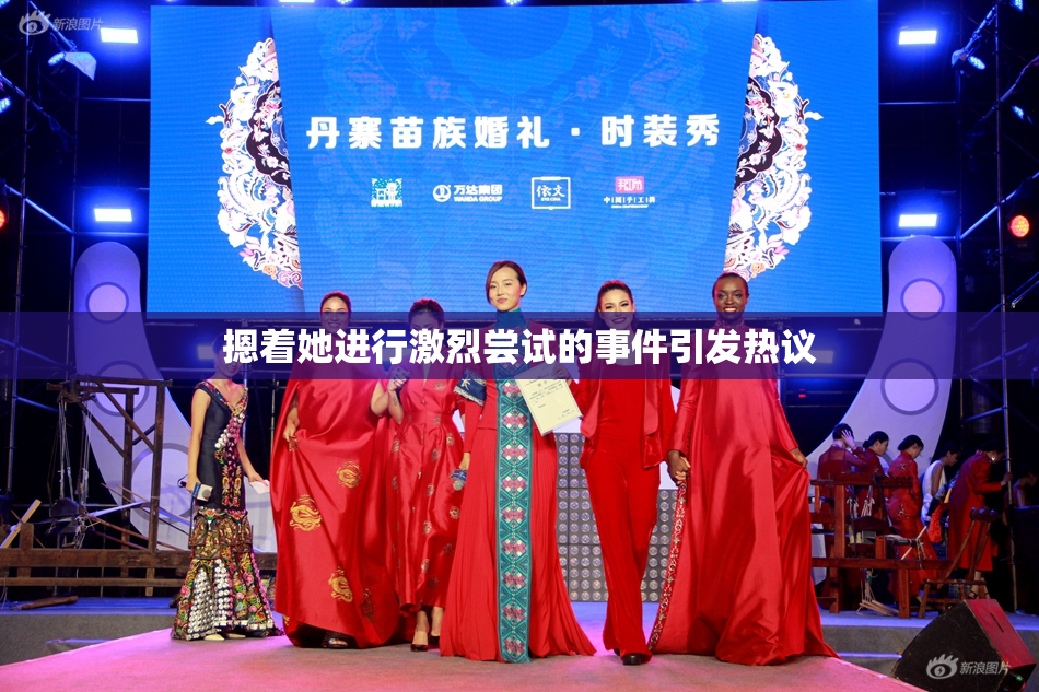 摁着她进行激烈尝试的事件引发热议