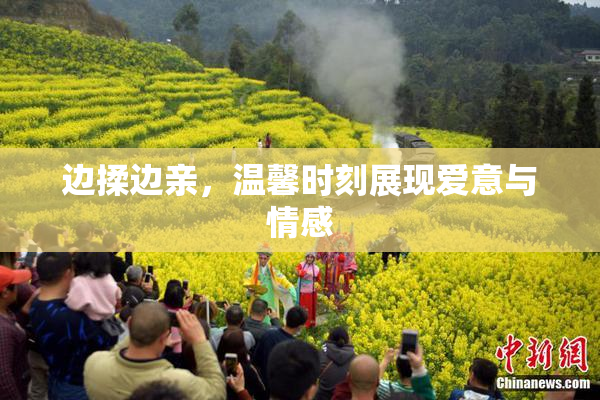 边揉边亲，温馨时刻展现爱意与情感