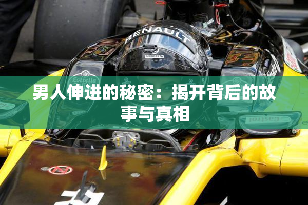 男人伸进的秘密：揭开背后的故事与真相