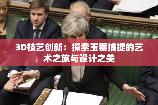 3D技艺创新：探索玉器捕捉的艺术之旅与设计之美