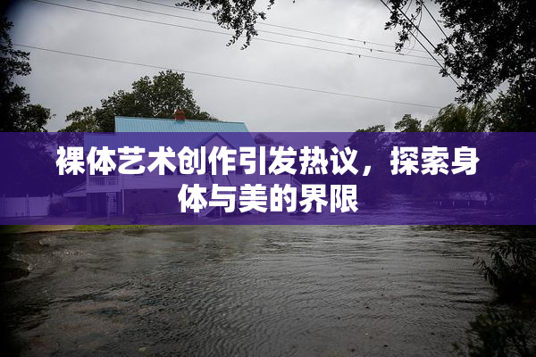 裸体艺术创作引发热议，探索身体与美的界限