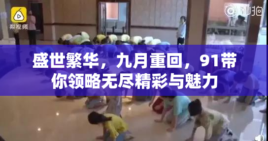 盛世繁华，九月重回，91带你领略无尽精彩与魅力