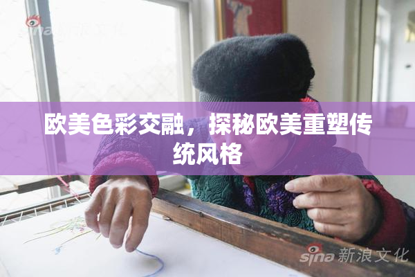 欧美色彩交融，探秘欧美重塑传统风格