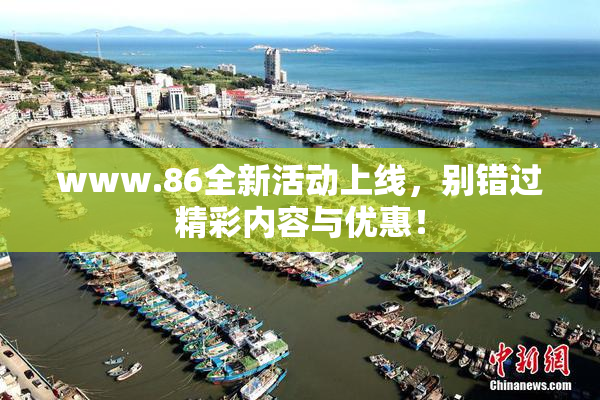 www.86全新活动上线，别错过精彩内容与优惠！