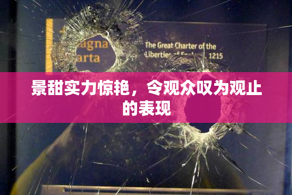 景甜实力惊艳，令观众叹为观止的表现
