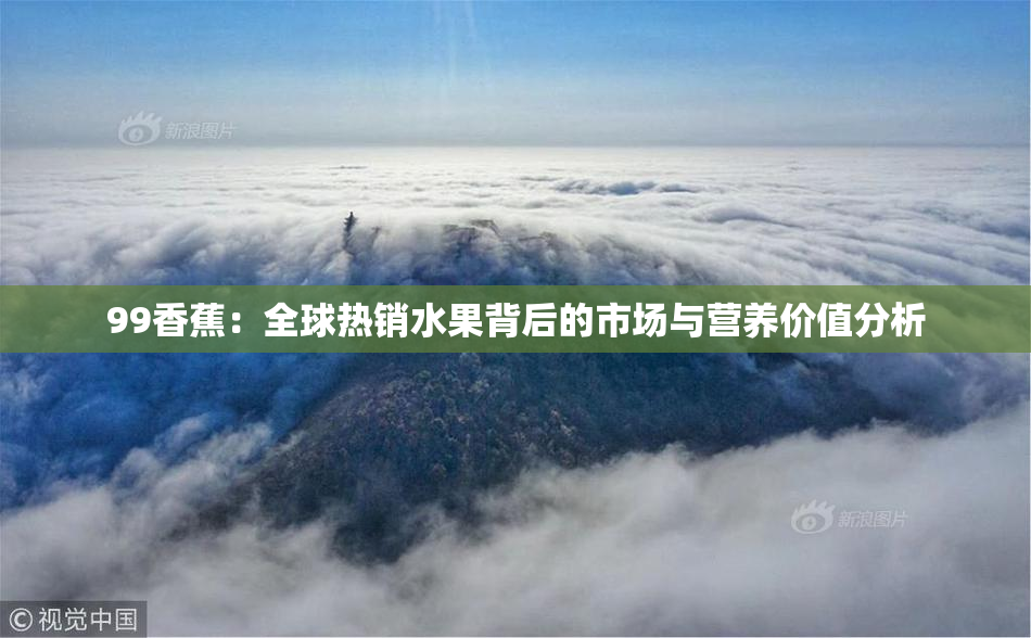 99香蕉：全球热销水果背后的市场与营养价值分析