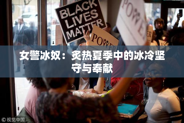 女警冰奴：炙热夏季中的冰冷坚守与奉献