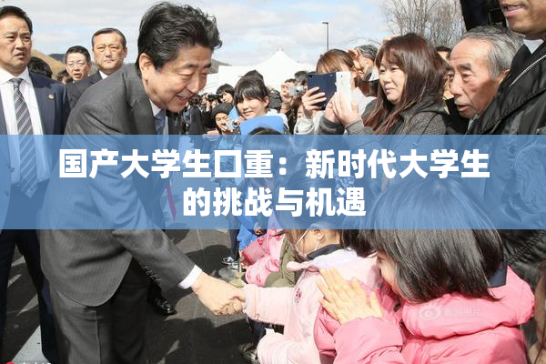 国产大学生囗重：新时代大学生的挑战与机遇