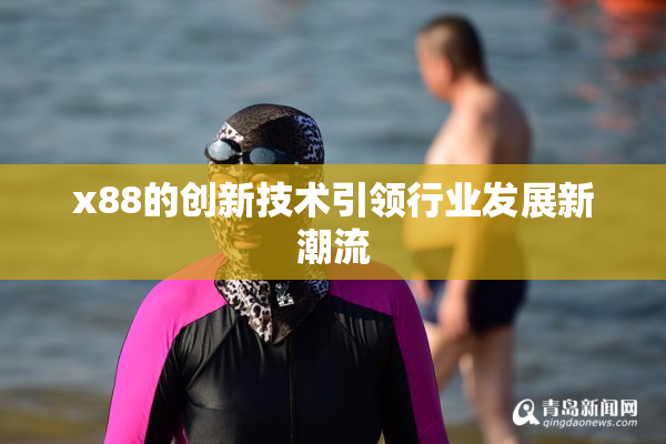 x88的创新技术引领行业发展新潮流