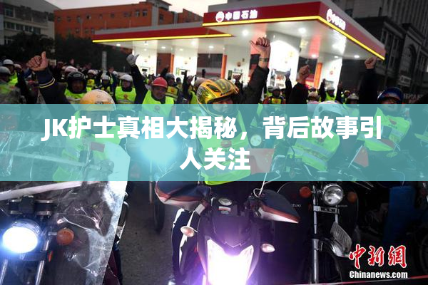 JK护士真相大揭秘，背后故事引人关注
