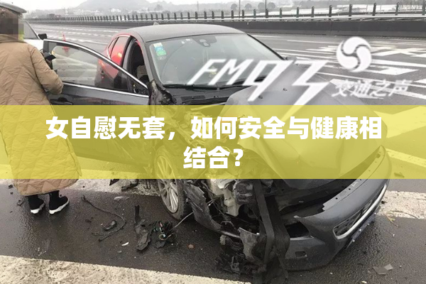 女自慰无套，如何安全与健康相结合？