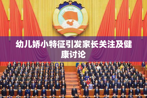 幼儿娇小特征引发家长关注及健康讨论