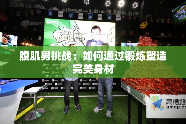 腹肌男挑战：如何通过锻炼塑造完美身材