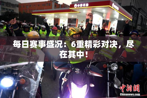 每日赛事盛况：6重精彩对决，尽在其中！