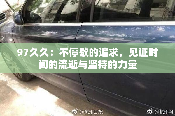 97久久：不停歇的追求，见证时间的流逝与坚持的力量