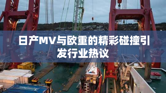 日产MV与欧重的精彩碰撞引发行业热议