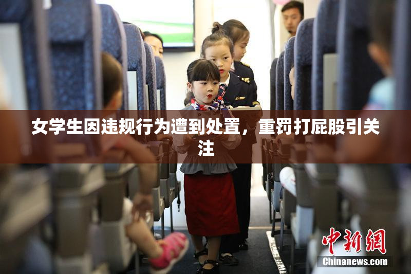 女学生因违规行为遭到处置，重罚打屁股引关注