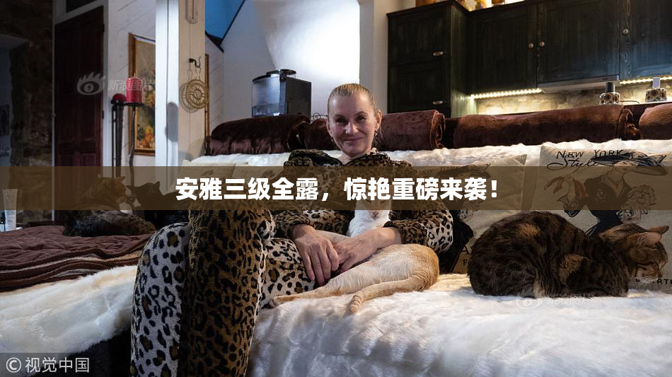 安雅三级全露，惊艳重磅来袭！