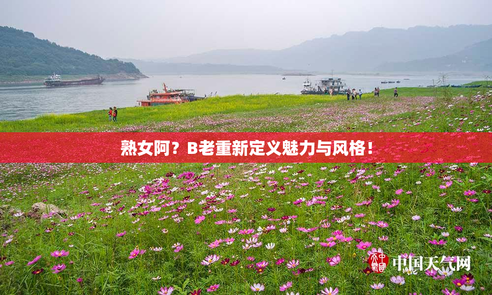 熟女阿？B老重新定义魅力与风格！