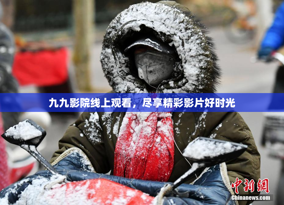 九九影院线上观看，尽享精彩影片好时光