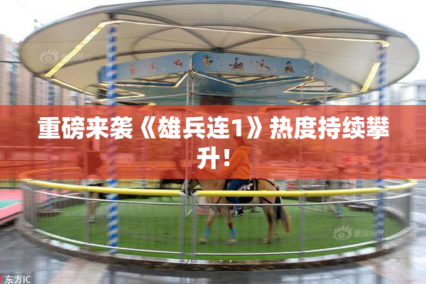 重磅来袭《雄兵连1》热度持续攀升！