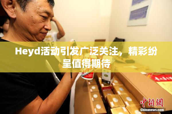 Heyd活动引发广泛关注，精彩纷呈值得期待