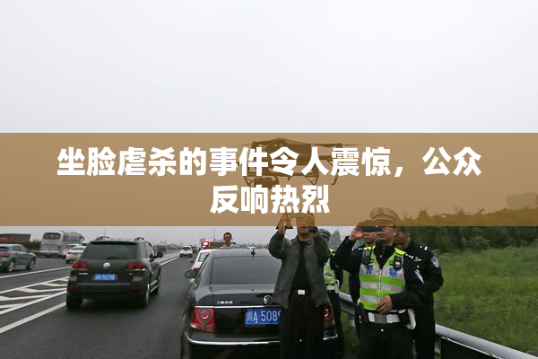 坐脸虐杀的事件令人震惊，公众反响热烈