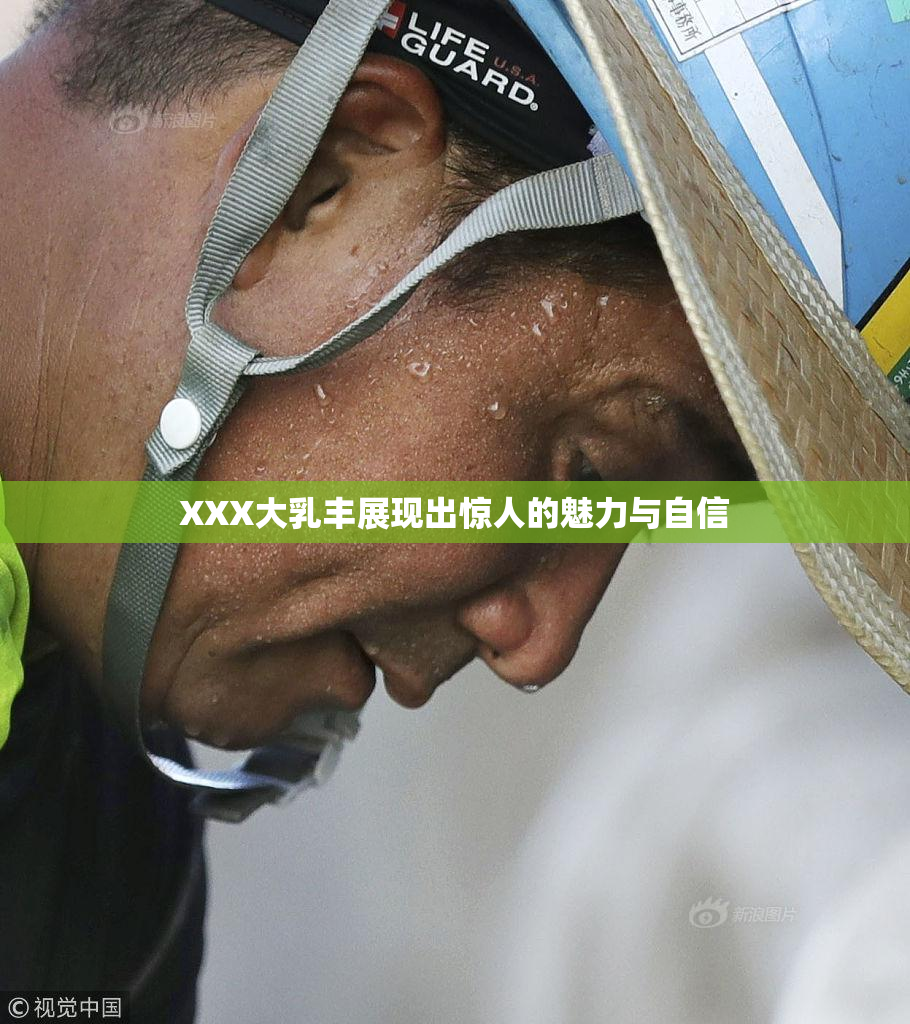 XXX大乳丰展现出惊人的魅力与自信
