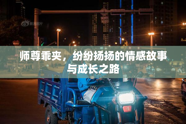 师尊乖夹，纷纷扬扬的情感故事与成长之路