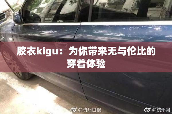 胶衣kigu：为你带来无与伦比的穿着体验