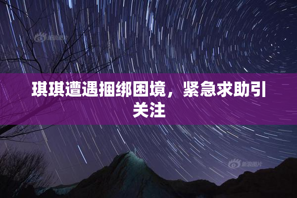 琪琪遭遇捆绑困境，紧急求助引关注